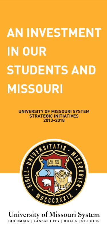 Download STRATEGIC INITIATIVES 2013-2018 brochure UNIVERSITY OF MISSOURI SYSTEM STRATEGIC INITIATIVES 2013-2018